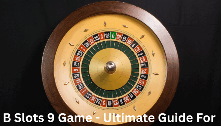B Slots 9 Game - Ultimate Guide For Gamers