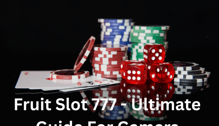 Fruit Slot 777 - Ultimate Guide For Gamers