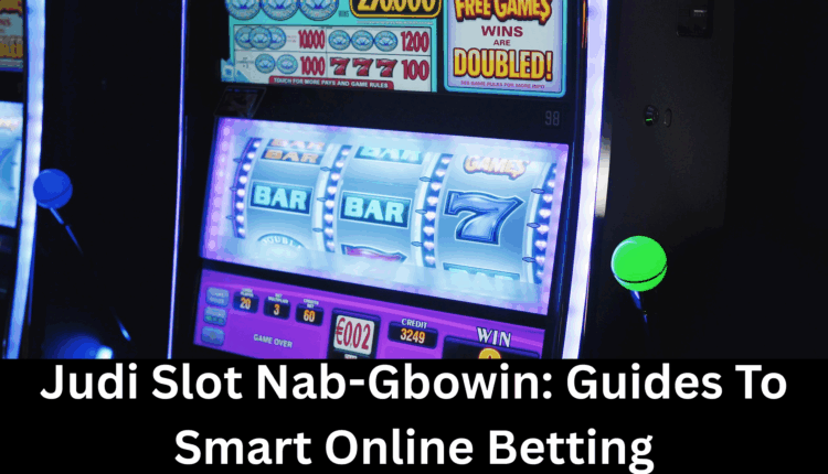 Judi Slot Nab-Gbowin: Guides To Smart Online Betting