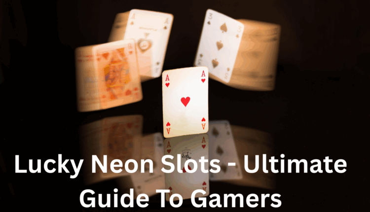 Lucky Neon Slots - Ultimate Guide To Gamers