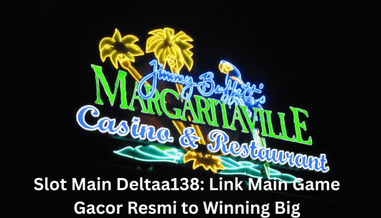 Slot Main Deltaa138: Link Main Game Gacor Resmi to Winning Big