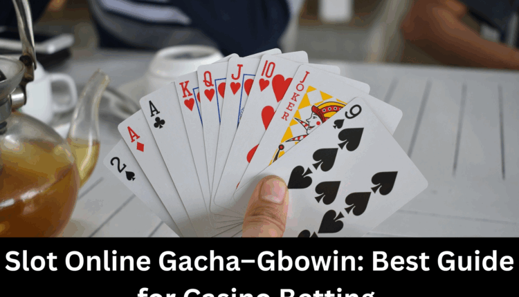 Slot Online Gacha–Gbowin: Best Guide for Casino Betting