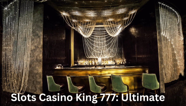 Slots Casino King 777: Ultimate Guide For Gamers