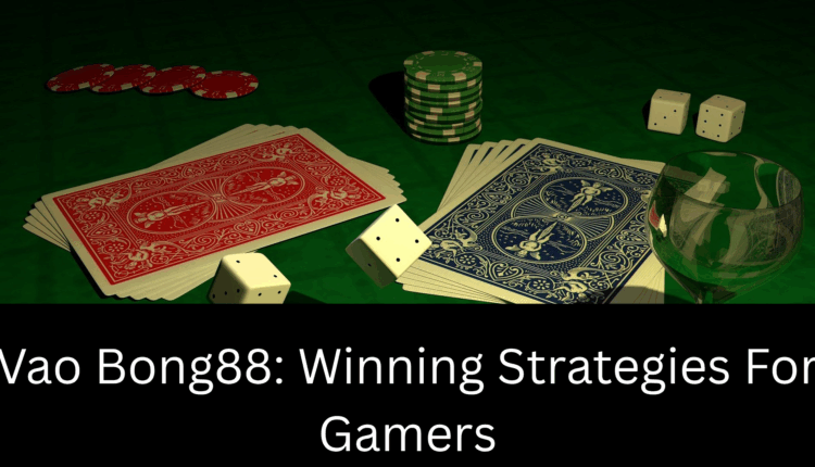 Vao Bong88: Winning Strategies For Gamers