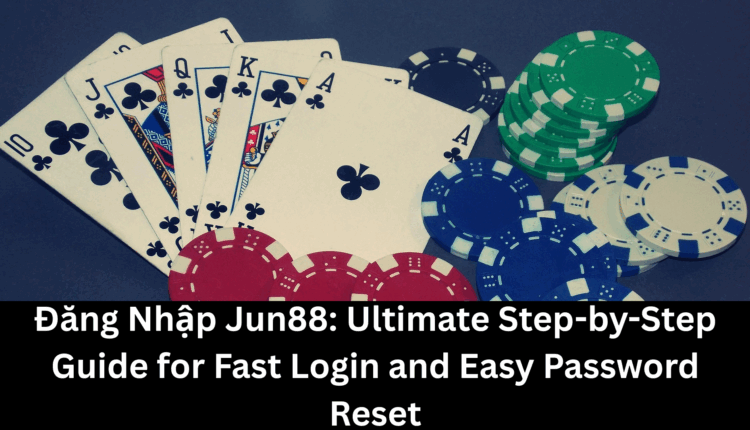 Đăng Nhập Jun88: Ultimate Step-by-Step Guide for Fast Login and Easy Password Reset